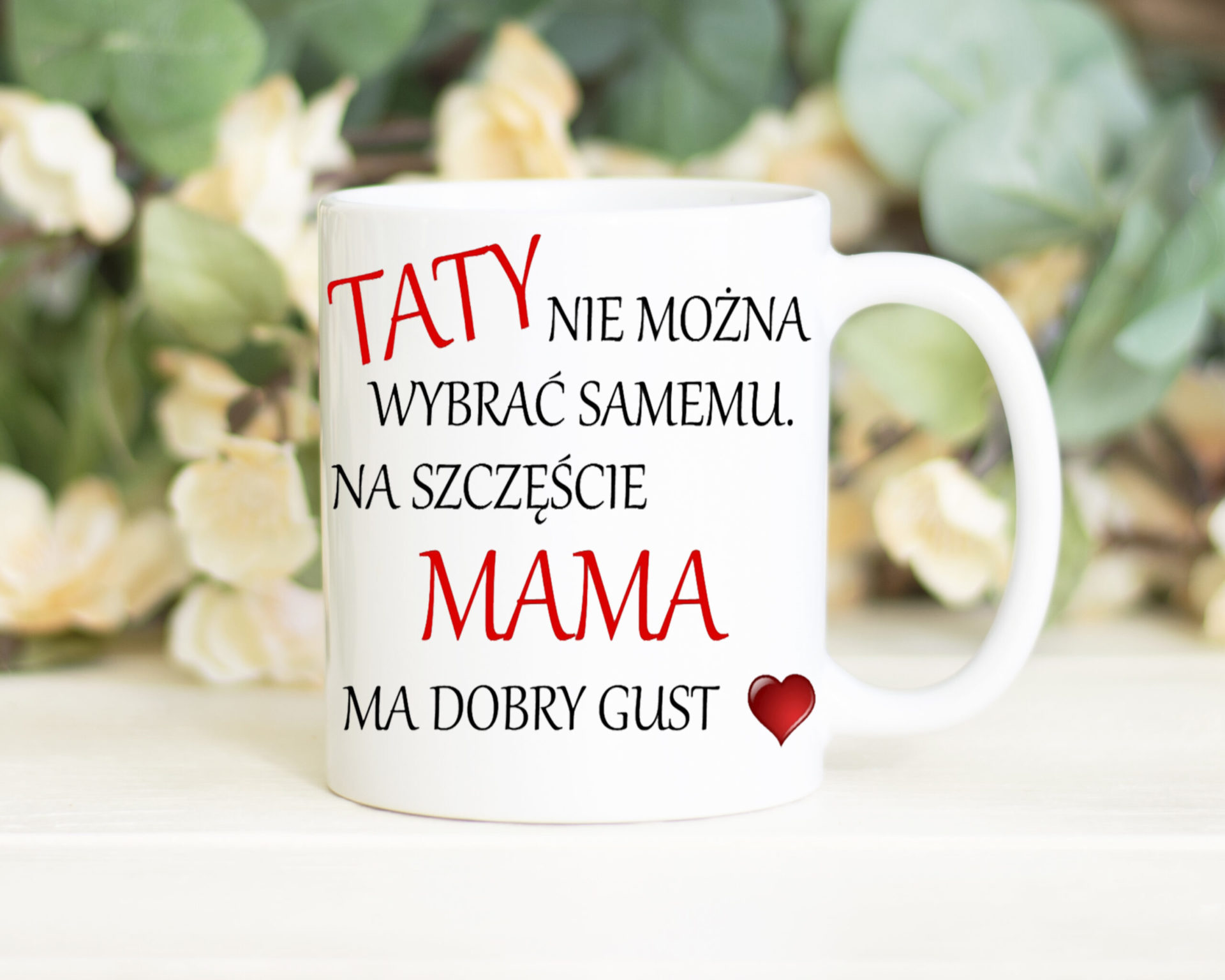 TATY NIE MOŻNA WYBRAĆ SAMEMU NA SZCZĘŚCIE MAMA MA DOBRY GUST - KUBEK