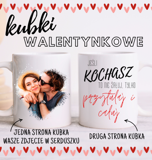 KUBEK - JEŚLI KOCHASZ TO NIE ŻAŁUJ PRZYTULAJ I CAŁUJ - WZÓR 1 - WALENTYNKI