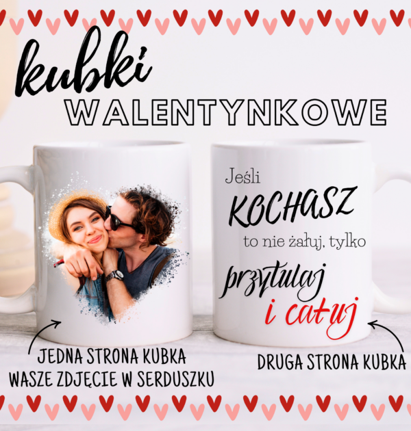 KUBEK - JEŚLI KOCHASZ TO NIE ŻAŁUJ PRZYTULAJ I CAŁUJ - WZÓR 2 - WALENTYNKI